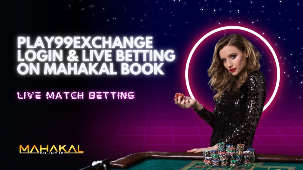 Play99Exchange Login & Live Betting via Mahakal Book